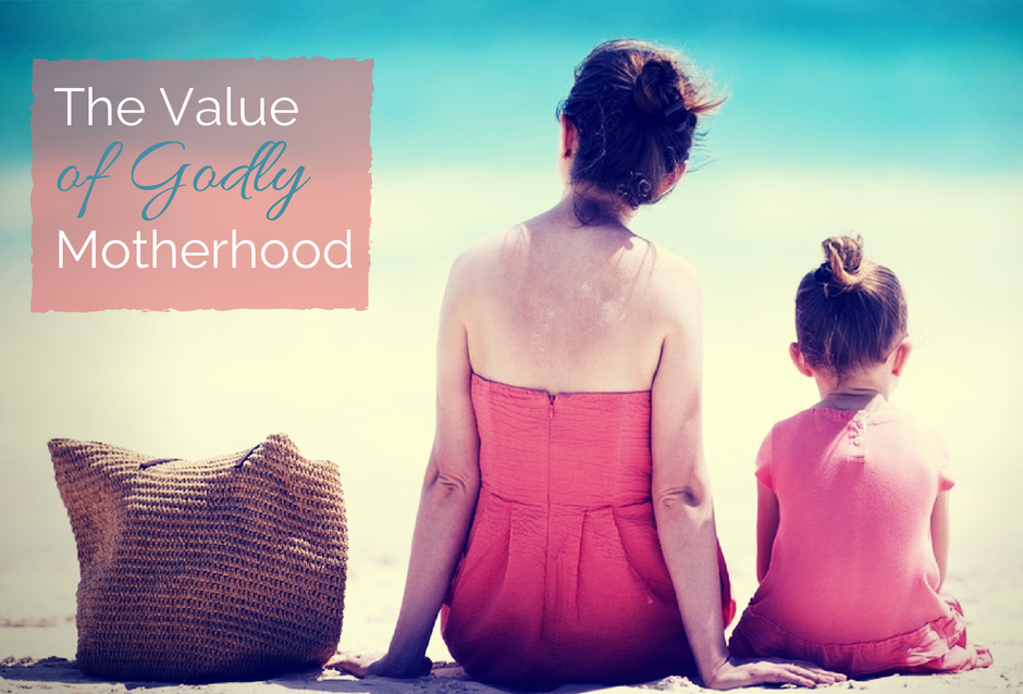 The Value of Godly Motherhood